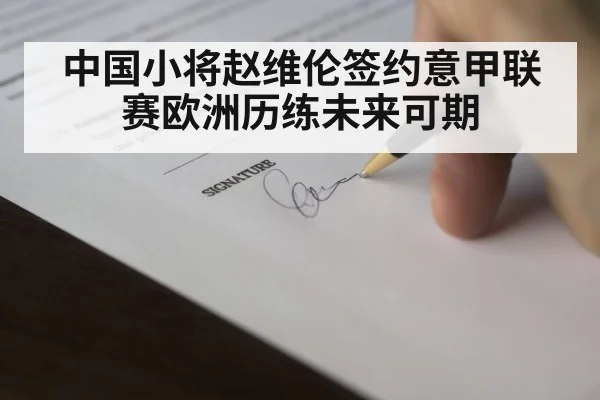 中国小将赵维伦签约意甲联赛欧洲历练未来可期