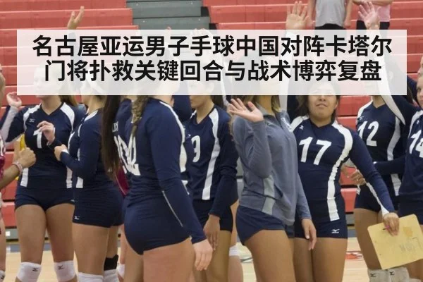 名古屋亚运男子手球中国对阵卡塔尔门将扑救关键回合与战术博弈复盘